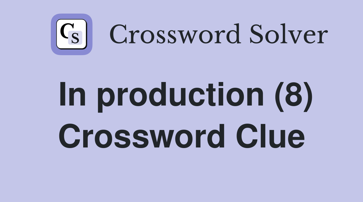 In production (8) Crossword Clue Answers Crossword Solver